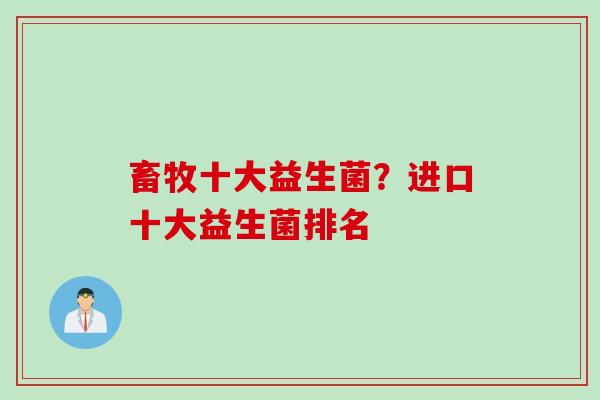 畜牧十大益生菌？进口十大益生菌排名
