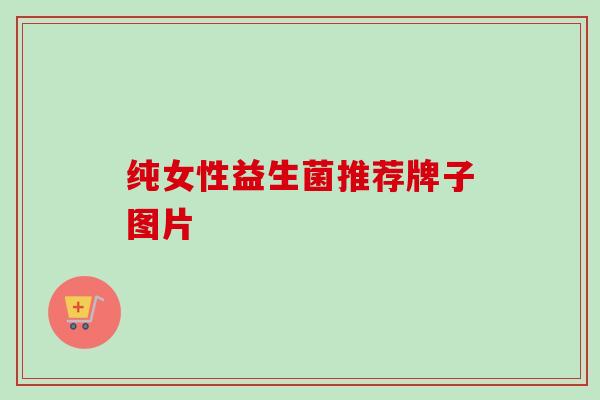 纯女性益生菌推荐牌子图片 纯女性益生菌推荐牌子图片