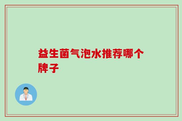 益生菌气泡水推荐哪个牌子 益生菌气泡水推荐哪个牌子