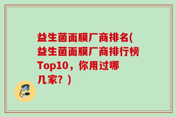 益生菌面膜厂商排名(益生菌面膜厂商排行榜Top10,你用过哪几家?) 益生菌面膜厂商排名(益生菌面膜厂商排行榜Top10,你用过哪几家?)