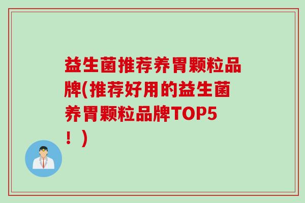 益生菌推荐养胃颗粒品牌(推荐好用的益生菌养胃颗粒品牌TOP5!) 益生菌推荐养胃颗粒品牌(推荐好用的益生菌养胃颗粒品牌TOP5!)