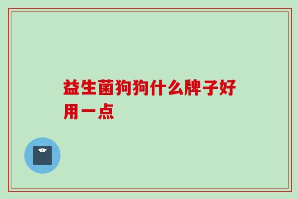 益生菌狗狗什么牌子好用一点