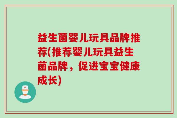 益生菌婴儿玩具品牌推荐(推荐婴儿玩具益生菌品牌，促进宝宝健康成长)