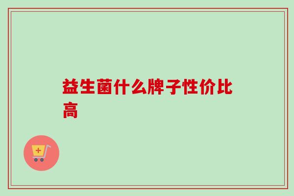 益生菌什么牌子性价比高