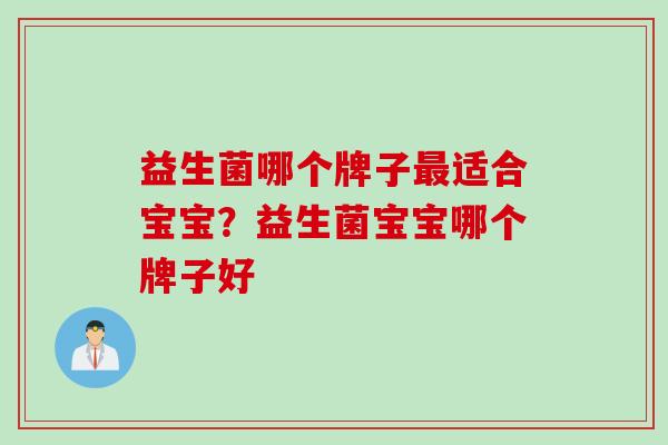 益生菌哪个牌子适合宝宝？益生菌宝宝哪个牌子好