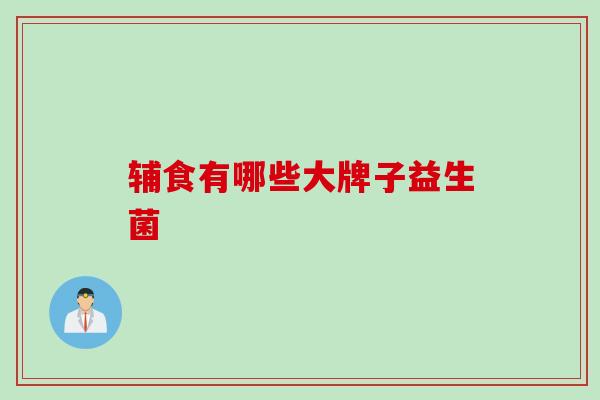 辅食有哪些大牌子益生菌