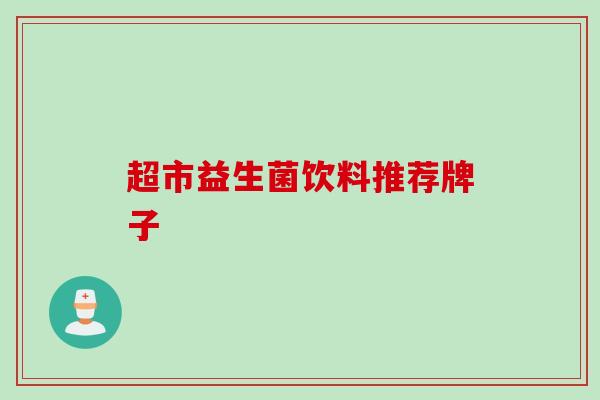 超市益生菌饮料推荐牌子 超市益生菌饮料推荐牌子