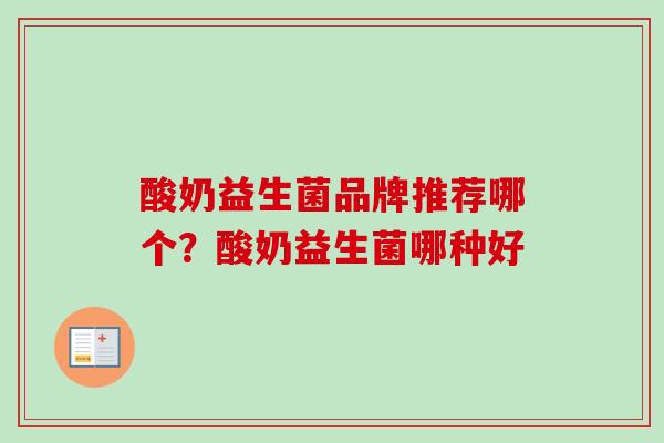 酸奶益生菌品牌推荐哪个？酸奶益生菌哪种好