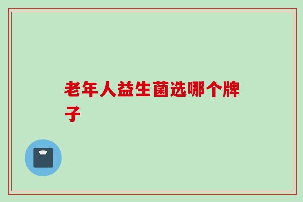 老年人益生菌选哪个牌子