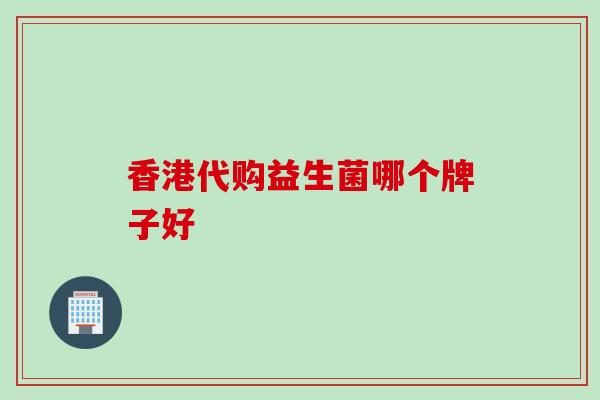 香港代购益生菌哪个牌子好