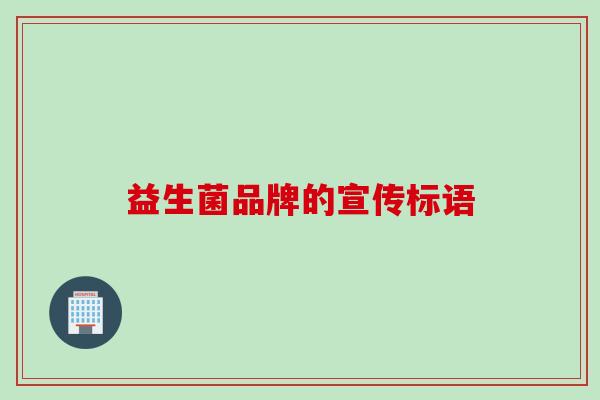 益生菌品牌的宣传标语 益生菌品牌的宣传标语