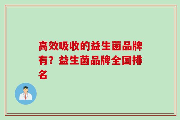 高效吸收的益生菌品牌有？益生菌品牌全国排名