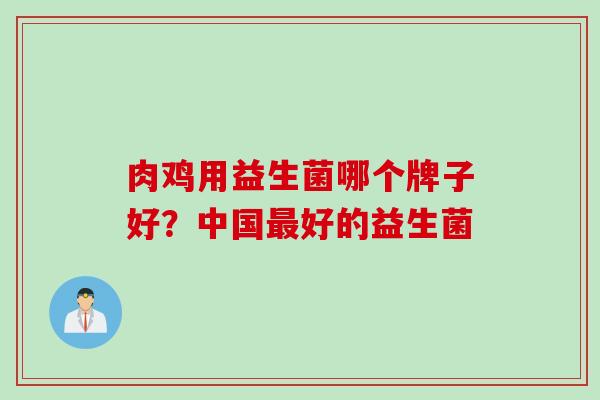 肉鸡用益生菌哪个牌子好？中国好的益生菌