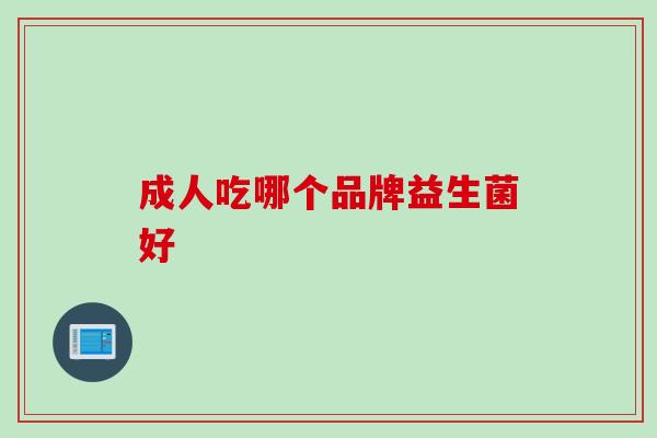 成人吃哪个品牌益生菌好