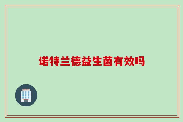 诺特兰德益生菌有效吗 诺特兰德益生菌有效吗