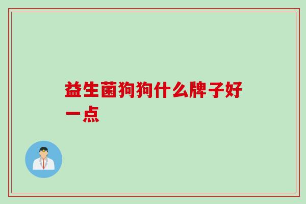 益生菌狗狗什么牌子好一点