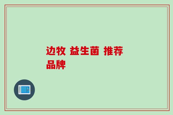 边牧 益生菌 推荐 品牌 边牧 益生菌 推荐 品牌