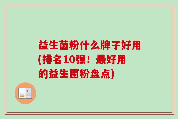 益生菌粉什么牌子好用(排名10强！好用的益生菌粉盘点)