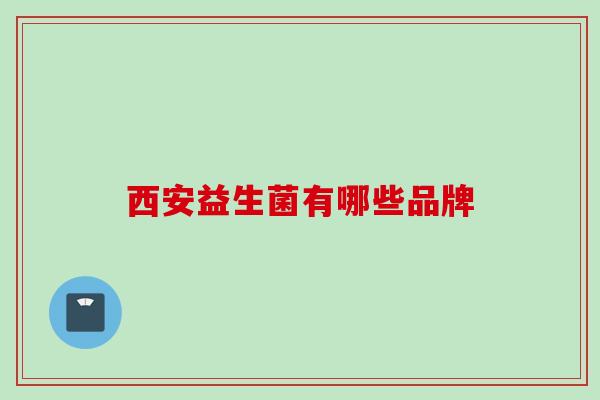 西安益生菌有哪些品牌