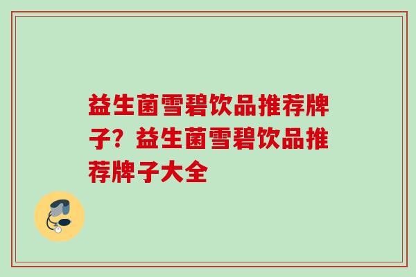 益生菌雪碧饮品推荐牌子?益生菌雪碧饮品推荐牌子大全 益生菌雪碧饮品推荐牌子?益生菌雪碧饮品推荐牌子大全