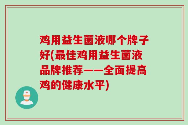 鸡用益生菌液哪个牌子好(佳鸡用益生菌液品牌推荐——全面提高鸡的健康水平) 鸡用益生菌液哪个牌子好(佳鸡用益生菌液品牌推荐——全面提高鸡的健康水平)