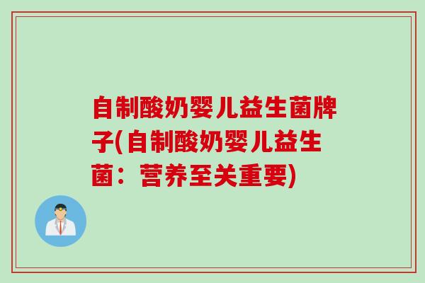 自制酸奶婴儿益生菌牌子(自制酸奶婴儿益生菌：营养至关重要)