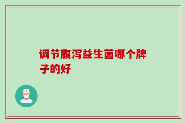 调节益生菌哪个牌子的好