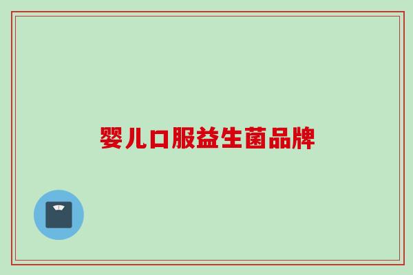 婴儿口服益生菌品牌