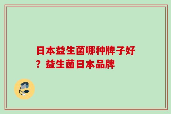 日本益生菌哪种牌子好？益生菌日本品牌