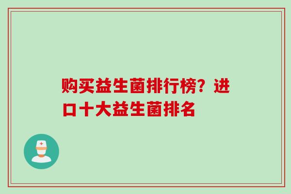 购买益生菌排行榜？进口十大益生菌排名