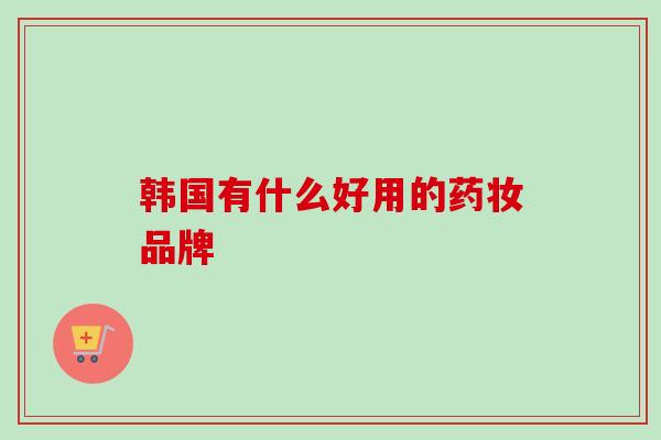 韩国有什么好用的药妆品牌