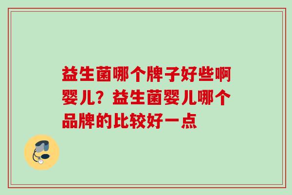 益生菌哪个牌子好些啊婴儿？益生菌婴儿哪个品牌的比较好一点