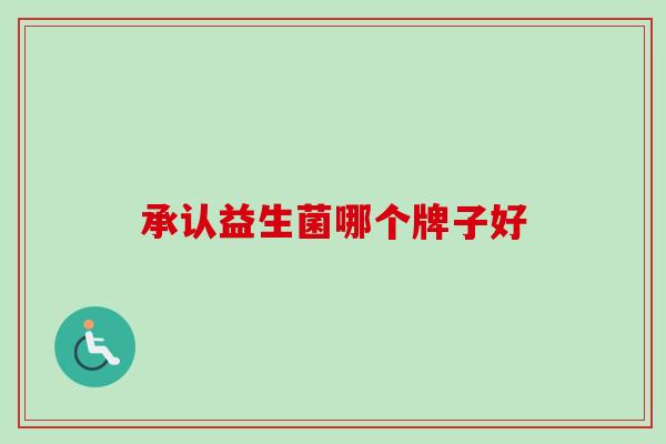 承认益生菌哪个牌子好