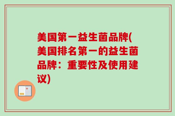 美国第一益生菌品牌(美国排名第一的益生菌品牌：重要性及使用建议)
