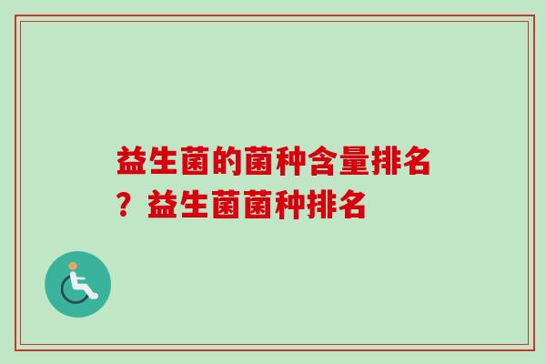 益生菌的菌种含量排名？益生菌菌种排名
