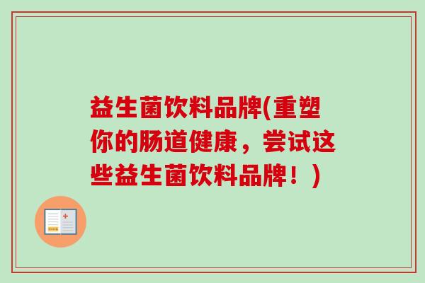 益生菌饮料品牌(重塑你的肠道健康，尝试这些益生菌饮料品牌！)