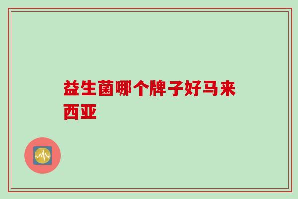 益生菌哪个牌子好马来西亚