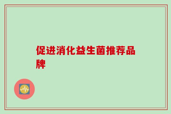 促进消化益生菌推荐品牌