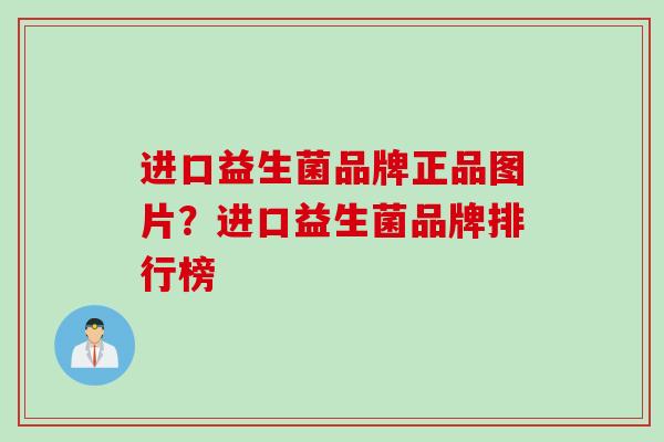 进口益生菌品牌正品图片?进口益生菌品牌排行榜 进口益生菌品牌正品图片?进口益生菌品牌排行榜