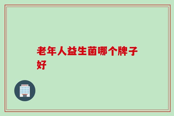 老年人益生菌哪个牌子好