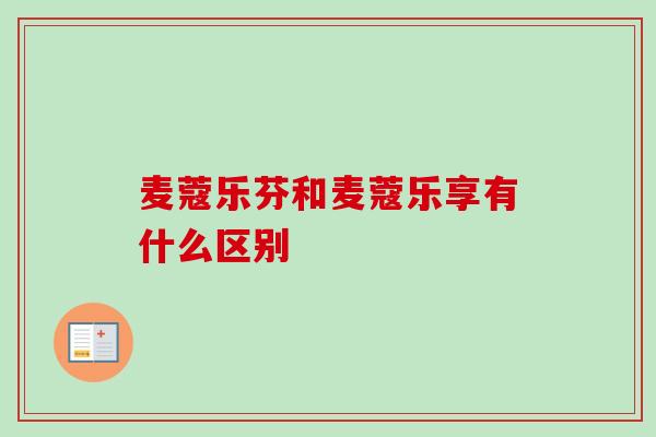 麦蔻乐芬和麦蔻乐享有什么区别