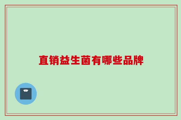 直销益生菌有哪些品牌 直销益生菌有哪些品牌
