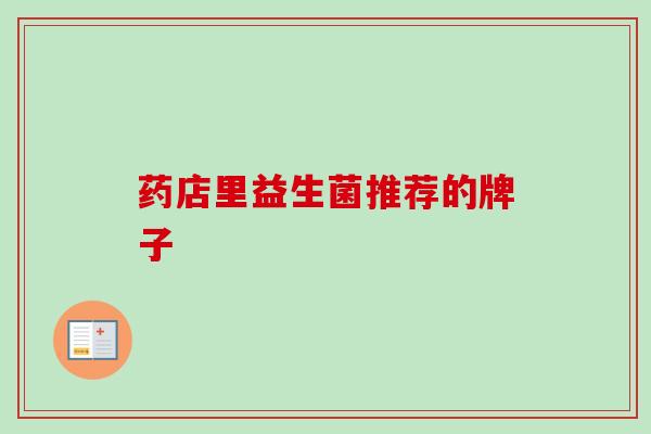 药店里益生菌推荐的牌子 药店里益生菌推荐的牌子