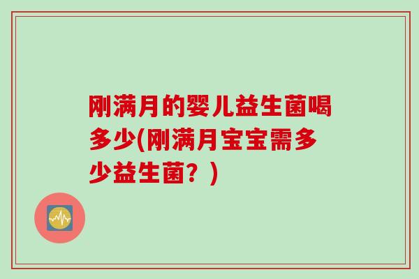 刚满月的婴儿益生菌喝多少(刚满月宝宝需多少益生菌？)