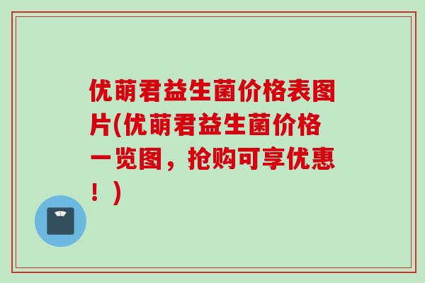优萌君益生菌价格表图片(优萌君益生菌价格一览图，抢购可享优惠！)
