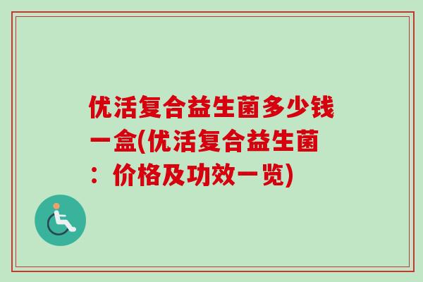 优活复合益生菌多少钱一盒(优活复合益生菌：价格及功效一览)