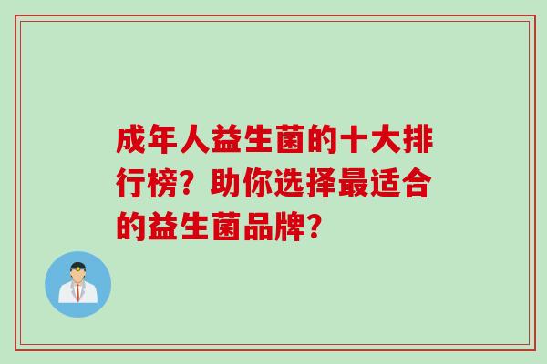 成年人益生菌的十大排行榜？助你选择适合的益生菌品牌？