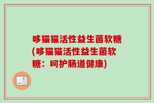 哆猫猫活性益生菌软糖(哆猫猫活性益生菌软糖：呵护肠道健康)