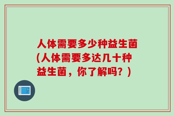 人体需要多少种益生菌(人体需要多达几十种益生菌，你了解吗？)