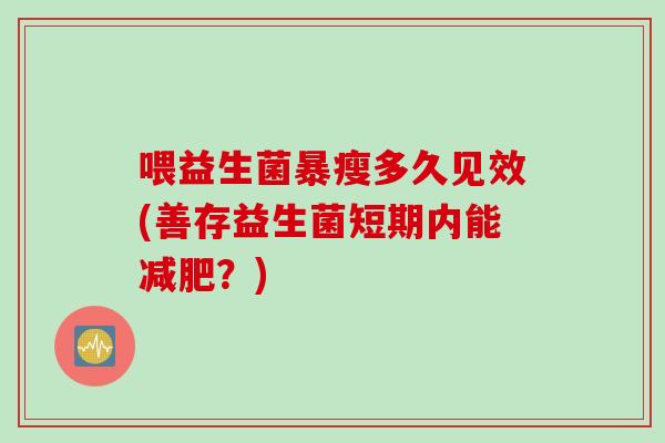 喂益生菌暴瘦多久见效(善存益生菌短期内能减肥？)